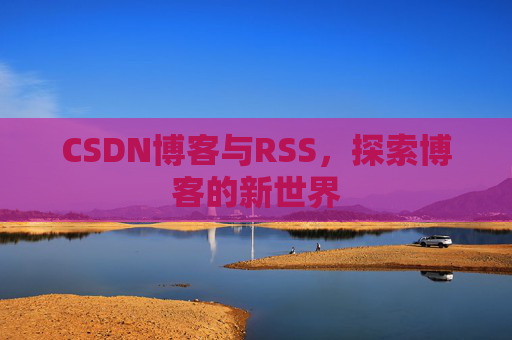 CSDN博客与RSS，探索博客的新世界