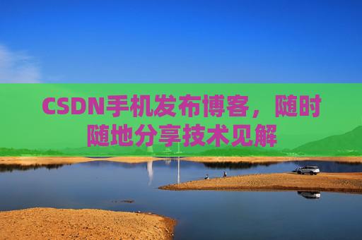CSDN手机发布博客，随时随地分享技术见解