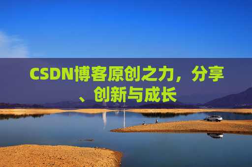 CSDN博客原创之力，分享、创新与成长