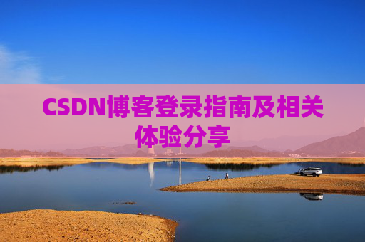 CSDN博客登录指南及相关体验分享